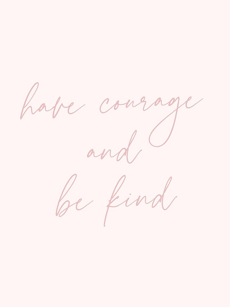 Have Courage Be Kind