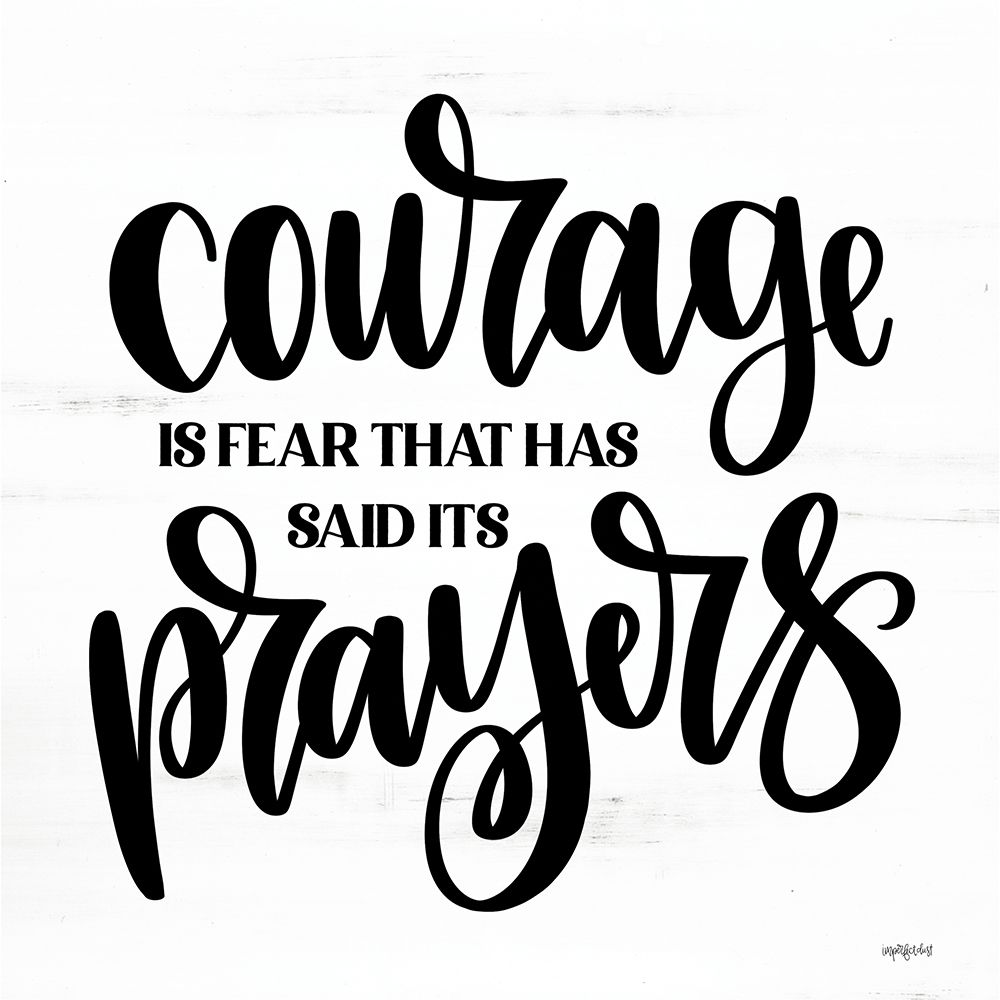Courage is Fear That Has Said Its Prayers