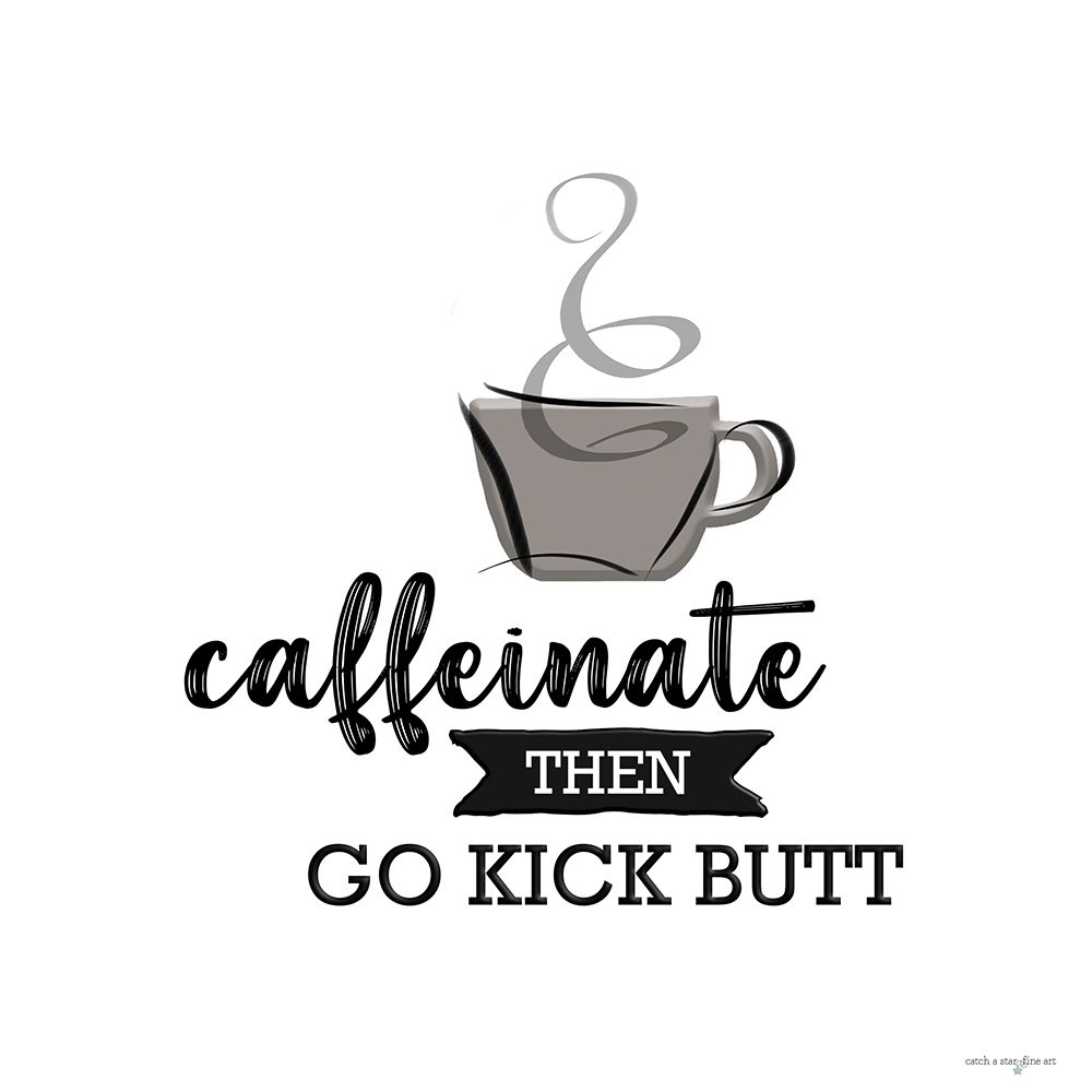 Caffeinate Then Go Kick Butt